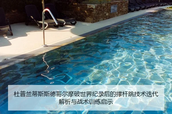 杜普兰蒂斯斯德哥尔摩破世界纪录后的撑杆跳技术迭代解析与战术训练启示